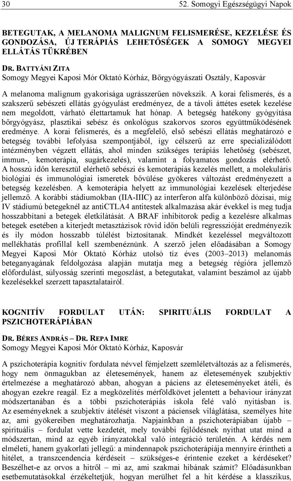 A korai felismerés, és a szakszerű sebészeti ellátás gyógyulást eredményez, de a távoli áttétes esetek kezelése nem megoldott, várható élettartamuk hat hónap.