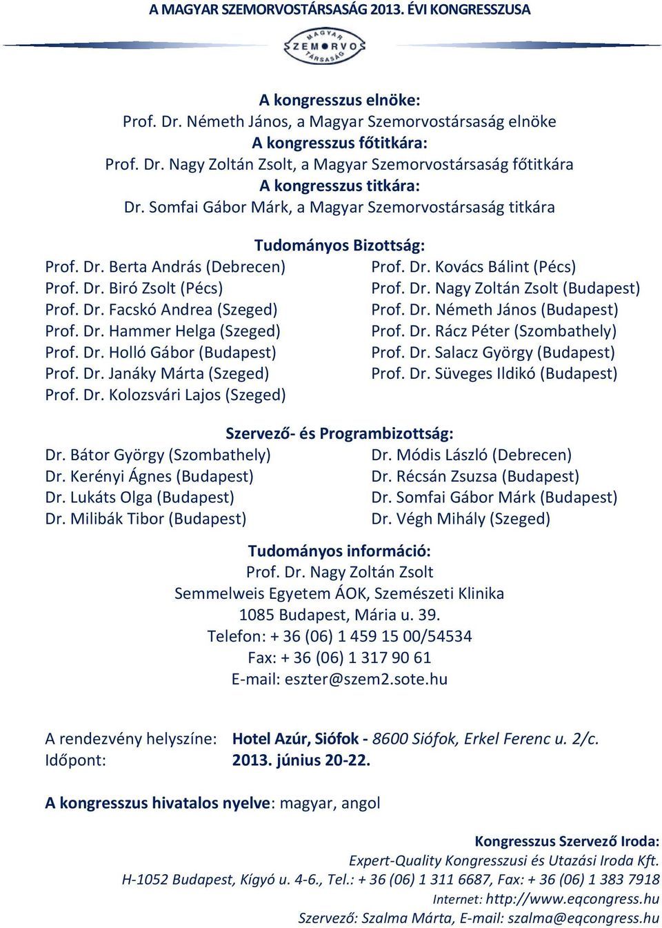 Dr. Janáky Márta (Szeged) Prof. Dr. Kolozsvári Lajos (Szeged) Dr. Bátor György (Szombathely) Dr. Kerényi Ágnes (Budapest) Dr. Lukáts Olga (Budapest) Dr.