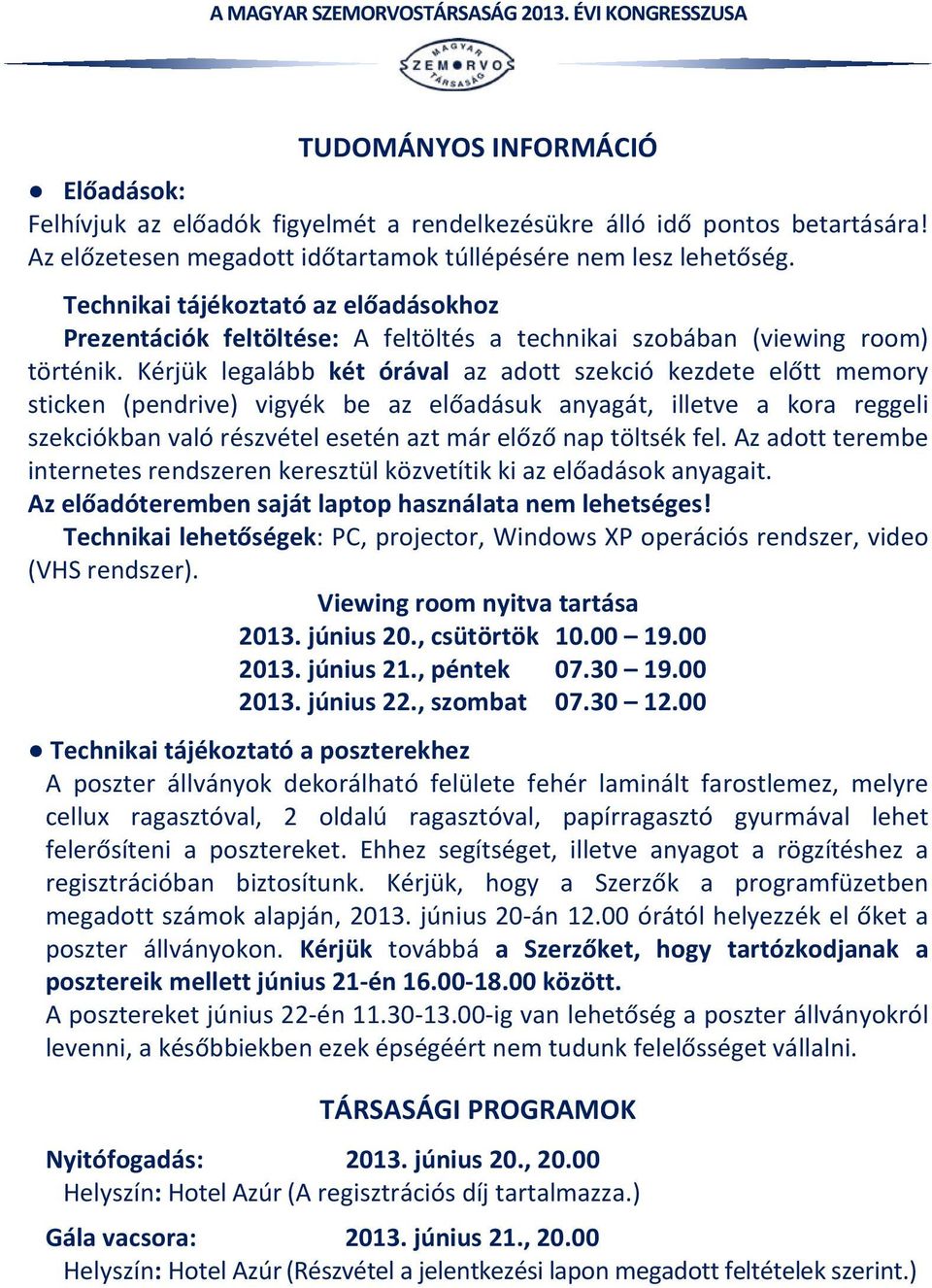 Kérjük legalább két órával az adott szekció kezdete előtt memory sticken (pendrive) vigyék be az előadásuk anyagát, illetve a kora reggeli szekciókban való részvétel esetén azt már előző nap töltsék