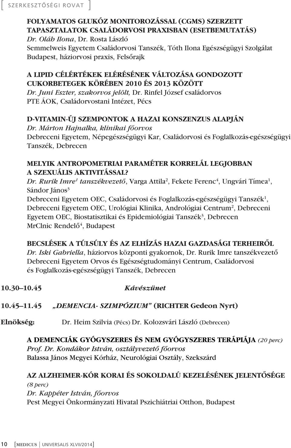 2010 ÉS 2013 KÖZÖTT Dr. Juni Eszter, szakorvos jelölt, Dr. Rinfel József családorvos PTE ÁOK, Családorvostani Intézet, Pécs D-VITAMIN-ÚJ SZEMPONTOK A HAZAI KONSZENZUS ALAPJÁN Dr.