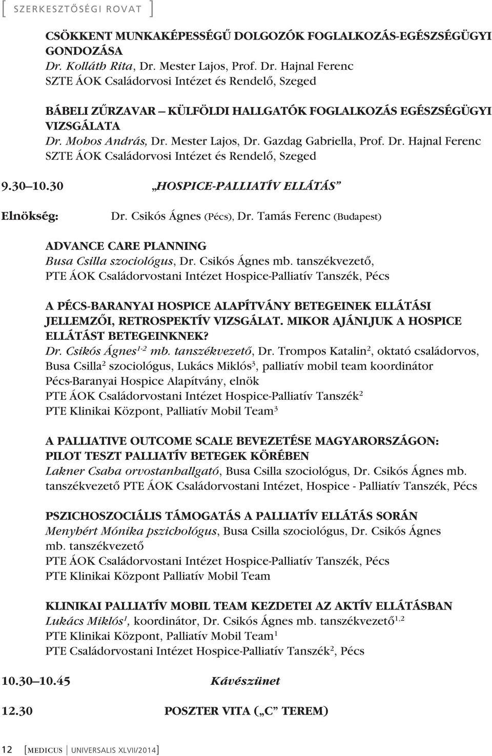 Mester Lajos, Dr. Gazdag Gabriella, Prof. Dr. Hajnal Ferenc SZTE ÁOK Családorvosi Intézet és Rendelô, Szeged 9.30 10.30 HOSPICE-PALLIATÍV ELLÁTÁS Elnökség: Dr. Csikós Ágnes (Pécs), Dr.