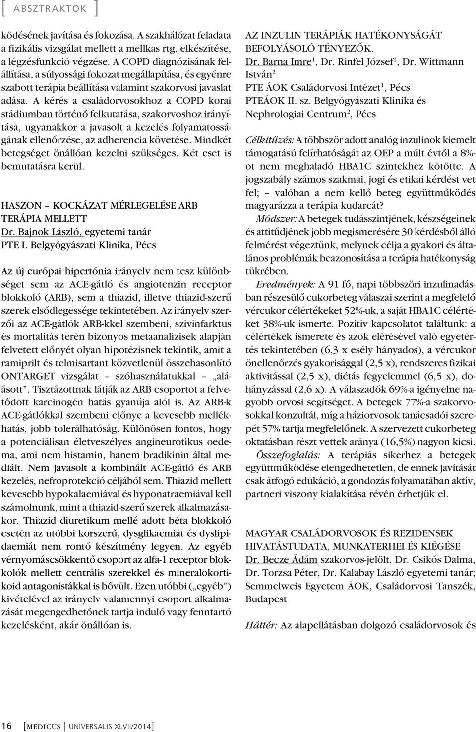 A kérés a családorvosokhoz a COPD korai stádiumban történô felkutatása, szakorvoshoz irá nyí - tása, ugyanakkor a javasolt a kezelés folyama tossá - gának ellenôrzése, az adherencia követése.