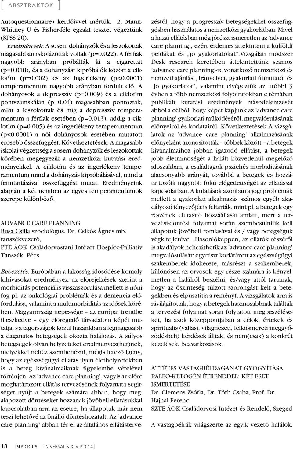 A dohányosok a depresszív (p=0.009) és a ciklotím pontszámskálán (p=0.04) magasabban pontoztak, mint a leszokottak és míg a depresszív tempera - mentum a férfiak esetében (p=0.