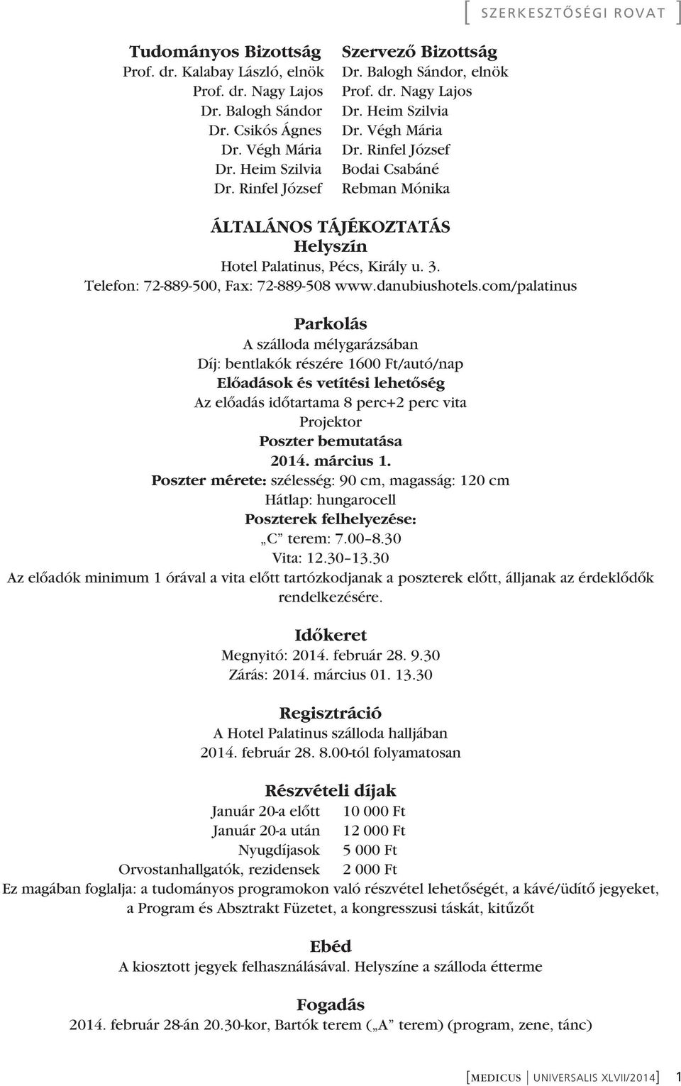 Rinfel József Bodai Csabáné Rebman Mónika ÁLTALÁNOS TÁJÉKOZTATÁS Helyszín Hotel Palatinus, Pécs, Király u. 3. Telefon: 72-889-500, Fax: 72-889-508 www.danubiushotels.