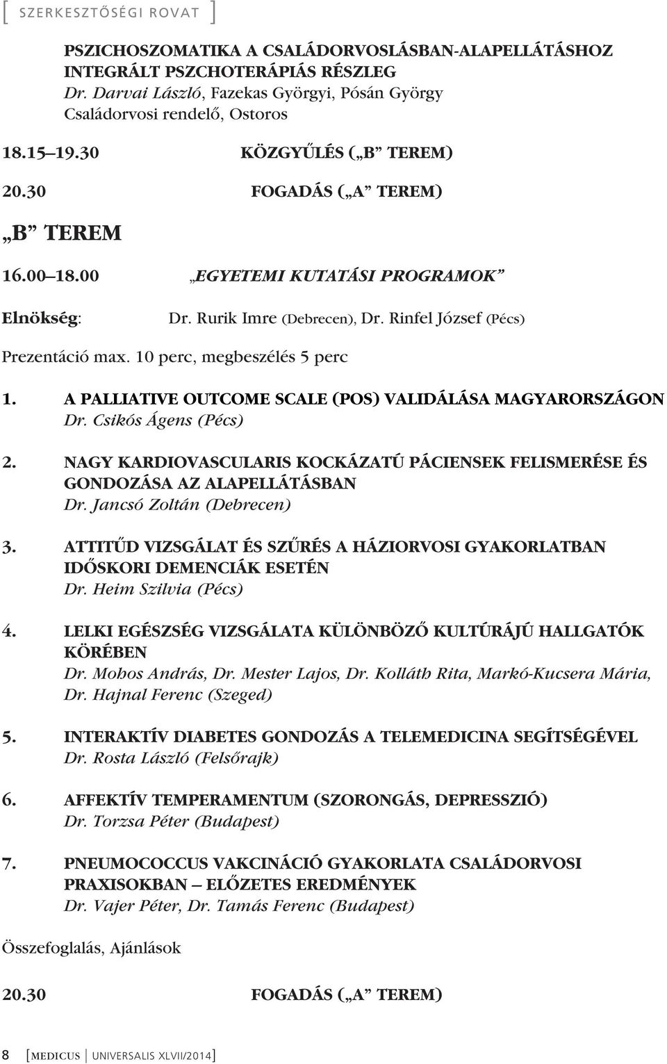 10 perc, megbeszélés 5 perc 1. A PALLIATIVE OUTCOME SCALE (POS) VALIDÁLÁSA MAGYARORSZÁGON Dr. Csikós Ágens (Pécs) 2.