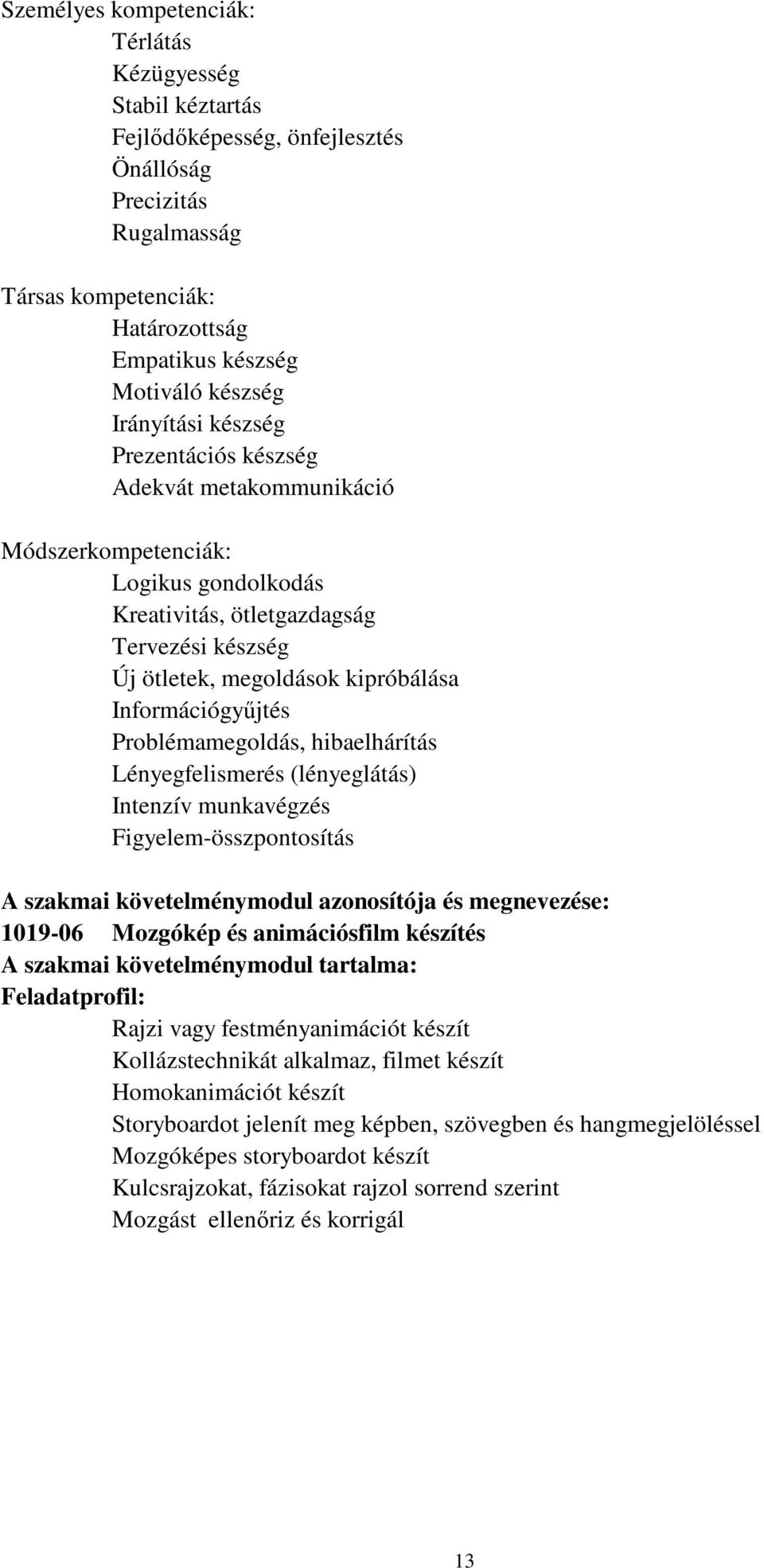 Információgyűjtés Problémamegoldás, hibaelhárítás Lényegfelismerés (lényeglátás) Intenzív munkavégzés Figyelem-összpontosítás A szakmai követelménymodul azonosítója és megnevezése: 1019-06 Mozgókép