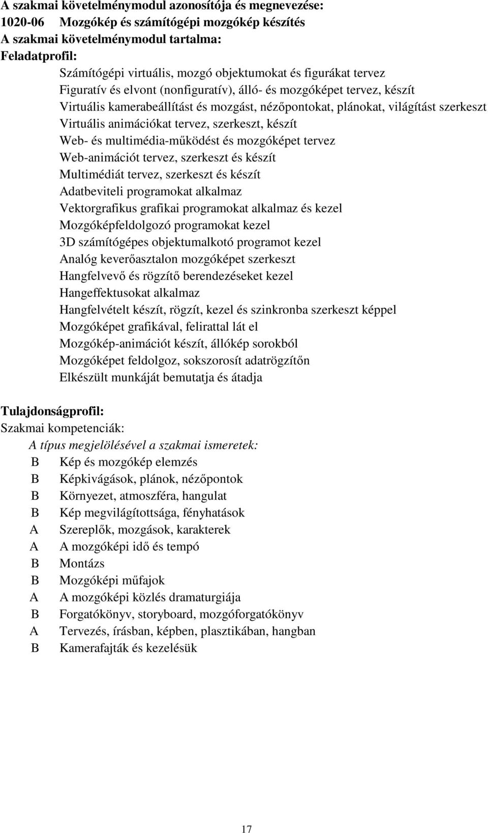 tervez, szerkeszt, készít Web- és multimédia-működést és mozgóképet tervez Web-animációt tervez, szerkeszt és készít Multimédiát tervez, szerkeszt és készít Adatbeviteli programokat alkalmaz