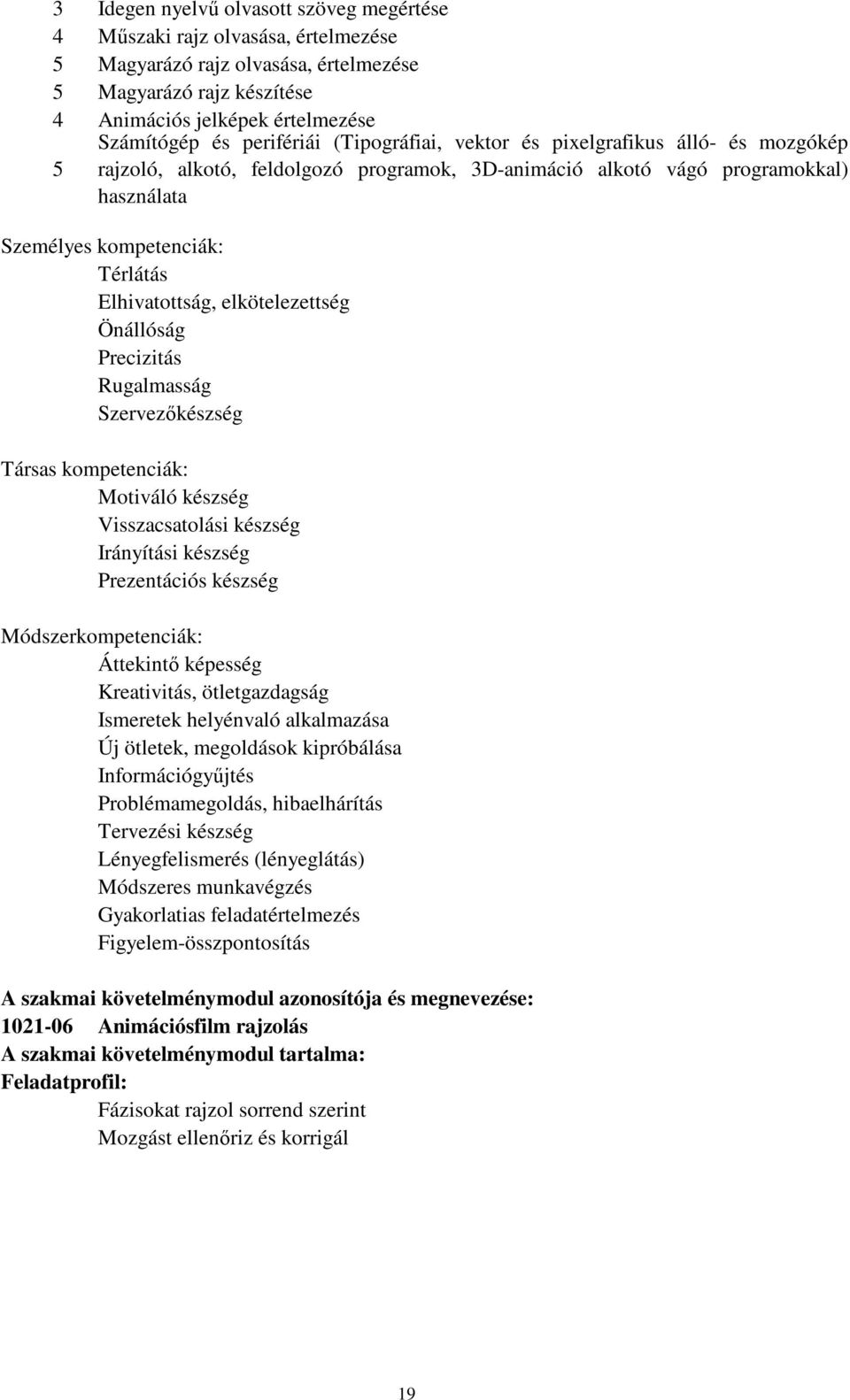 Elhivatottság, elkötelezettség Önállóság Precizitás Rugalmasság Szervezőkészség Társas kompetenciák: Motiváló készség Visszacsatolási készség Irányítási készség Prezentációs készség