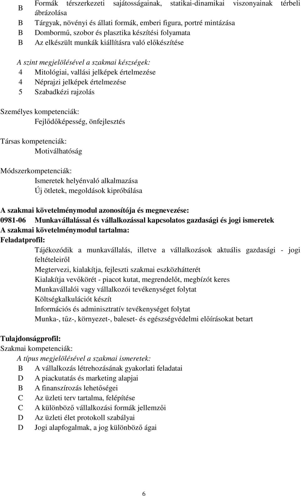 Szabadkézi rajzolás Személyes kompetenciák: Fejlődőképesség, önfejlesztés Társas kompetenciák: Motiválhatóság Módszerkompetenciák: Ismeretek helyénvaló alkalmazása Új ötletek, megoldások kipróbálása