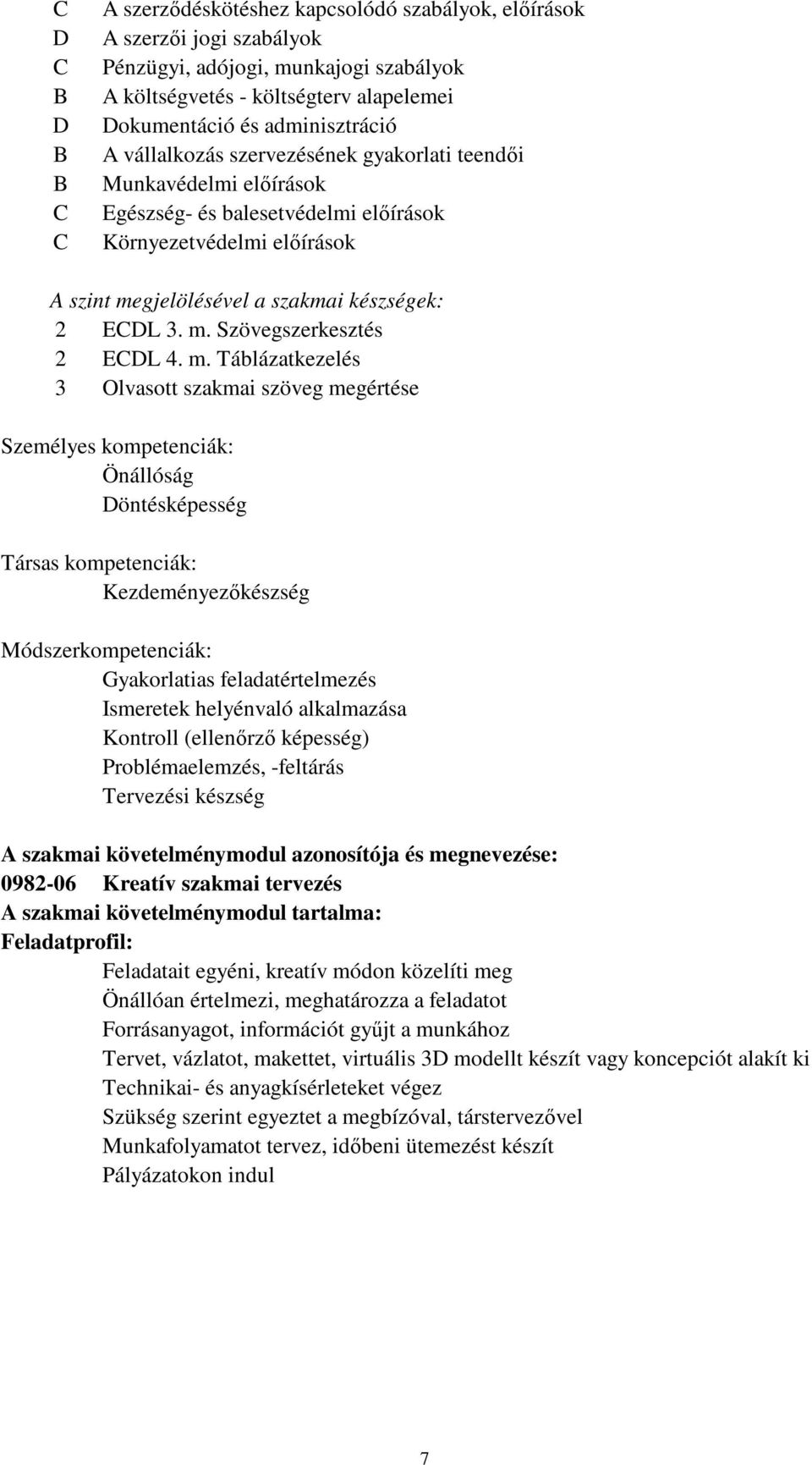 m. Táblázatkezelés 3 Olvasott szakmai szöveg megértése Személyes kompetenciák: Önállóság Döntésképesség Társas kompetenciák: Kezdeményezőkészség Módszerkompetenciák: Gyakorlatias feladatértelmezés