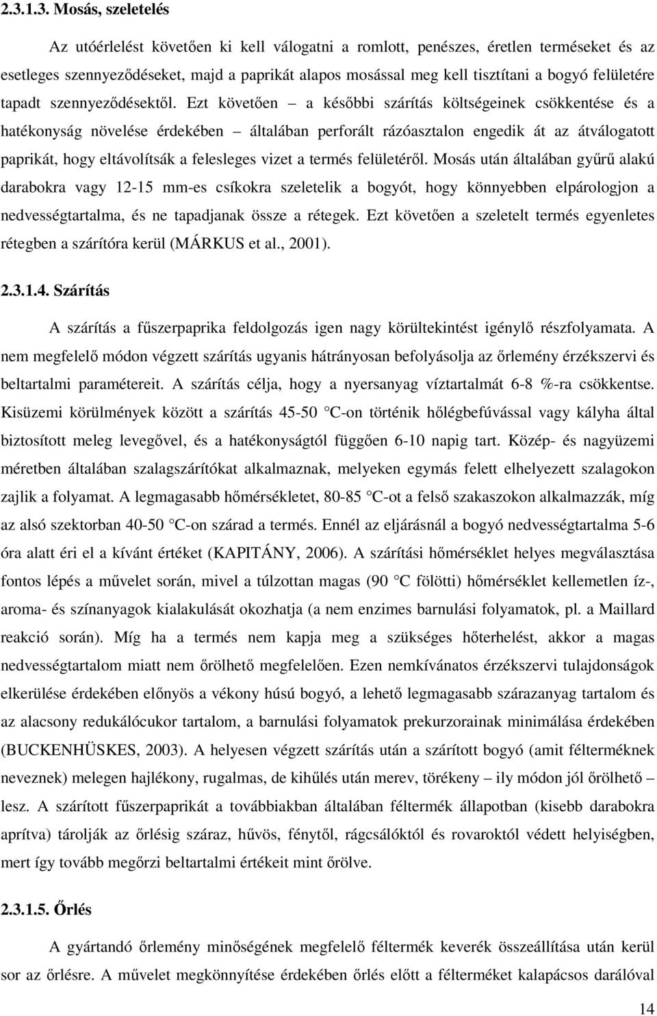 Ezt követően a későbbi szárítás költségeinek csökkentése és a hatékonyság növelése érdekében általában perforált rázóasztalon engedik át az átválogatott paprikát, hogy eltávolítsák a felesleges vizet