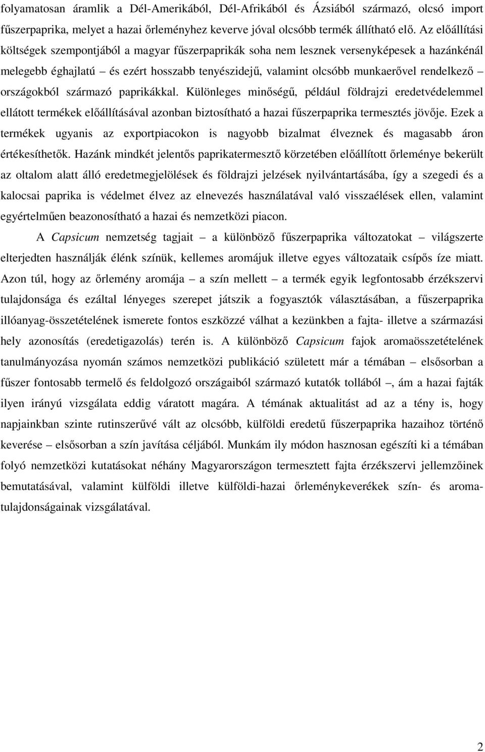 országokból származó paprikákkal. Különleges minőségű, például földrajzi eredetvédelemmel ellátott termékek előállításával azonban biztosítható a hazai fűszerpaprika termesztés jövője.