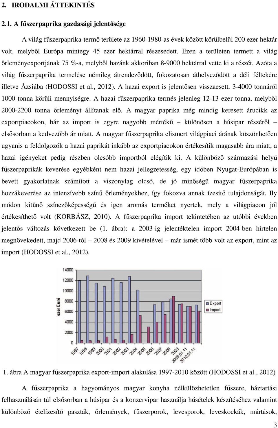 Ezen a területen termett a világ őrleményexportjának 75 %-a, melyből hazánk akkoriban 8-9000 hektárral vette ki a részét.