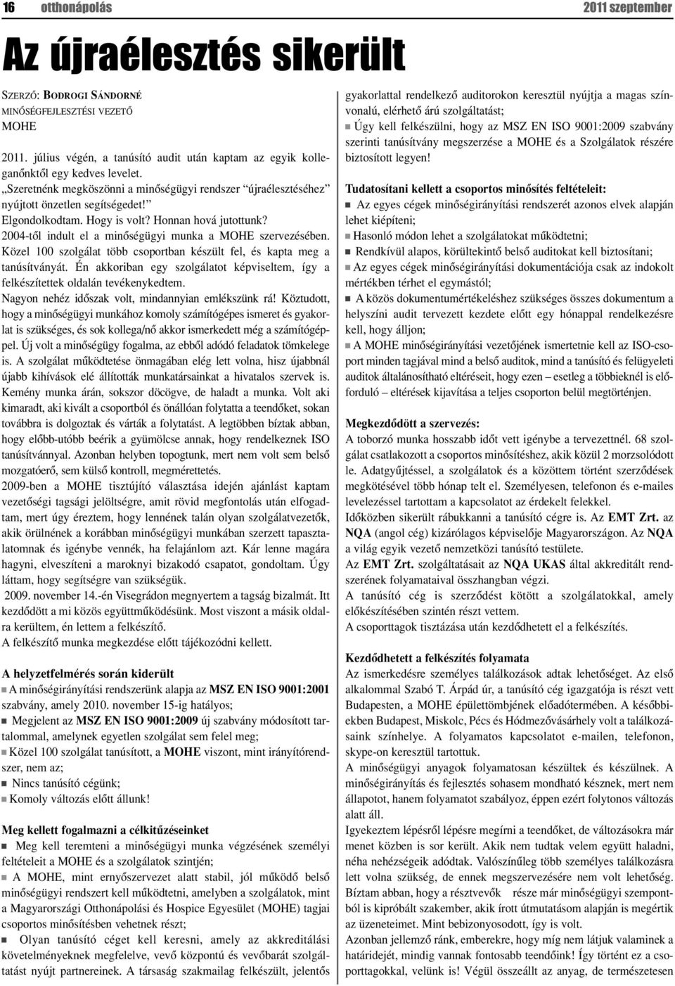 Hogy is volt? Honnan hová jutottunk? 2004-tôl indult el a minôségügyi munka a MOHE szervezésében. Közel 100 szolgálat több csoportban készült fel, és kapta meg a tanúsítványát.