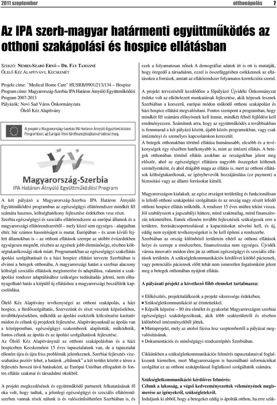 Pályázók: Novi Sad Város Önkormányzata Ölelô Kéz Alapítvány A két pályázó a Magyarország-Szerbia IPA Határon Átnyúló Együttmûködési programban az egészségügyi ellátórendszer mindkét fél számára