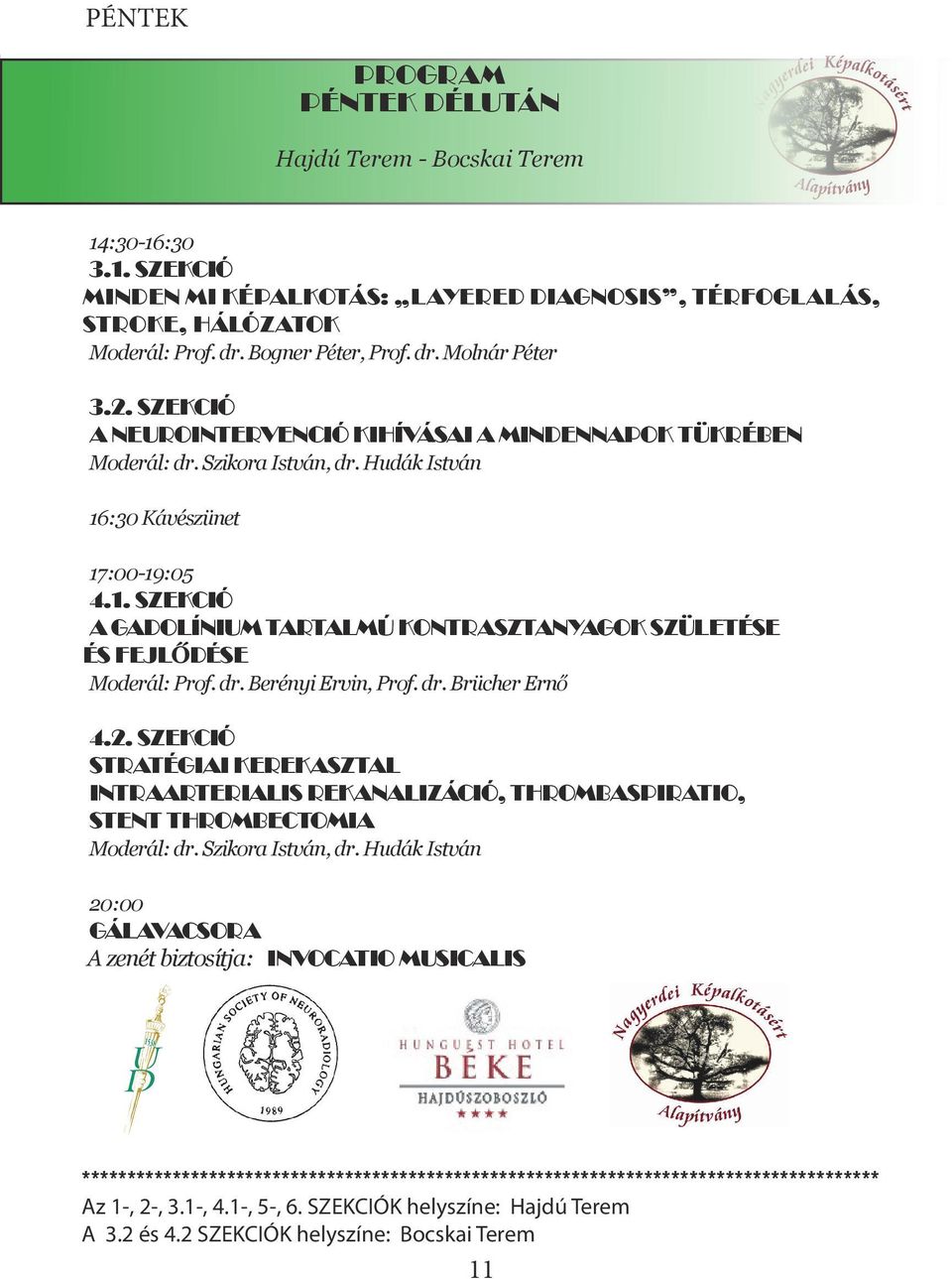 dr. Berényi Ervin, Prof. dr. Brücher Ernő 4.2. SZEKCIÓ STRATÉGIAI KEREKASZTAL INTRAARTERIALIS REKANALIZÁCIÓ, THROMBASPIRATIO, STENT THROMBECTOMIA Moderál: dr. Szikora István, dr.