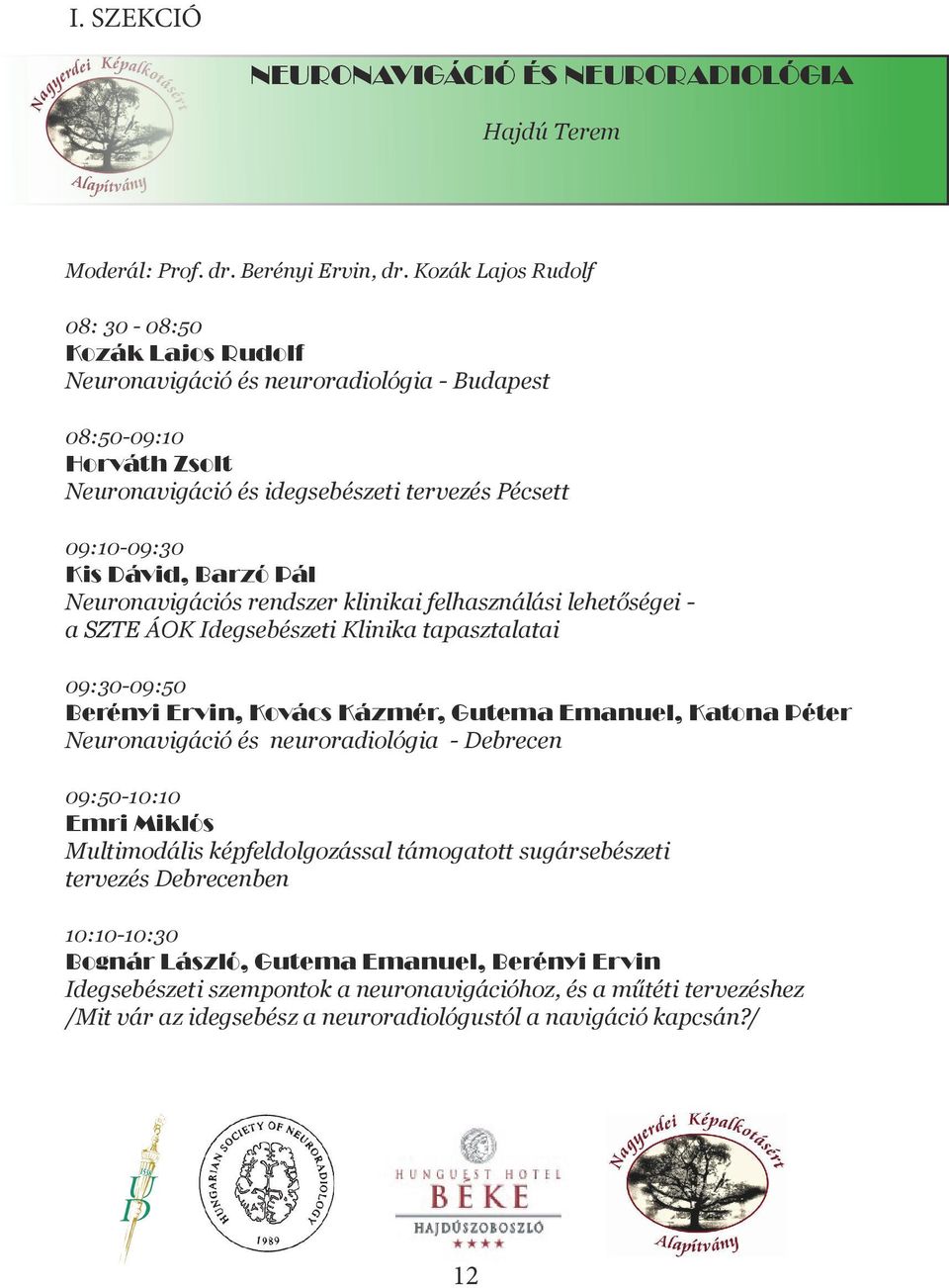 Pál Neuronavigációs rendszer klinikai felhasználási lehetőségei - a SZTE ÁOK Idegsebészeti Klinika tapasztalatai 09:30-09:50 Berényi Ervin, Kovács Kázmér, Gutema Emanuel, Katona Péter Neuronavigáció