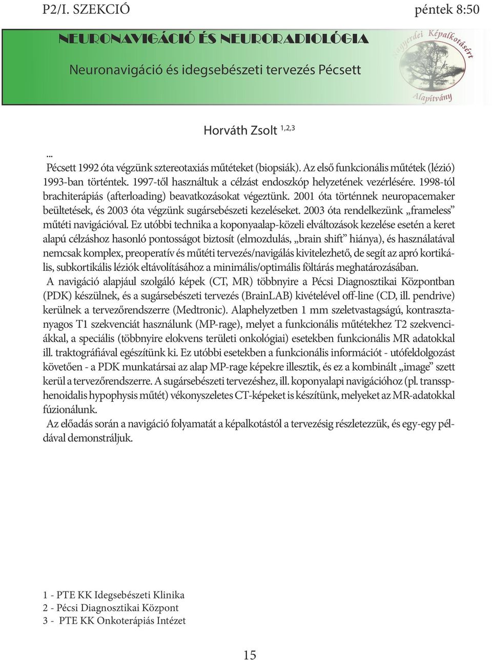 2001 óta történnek neuropacemaker beültetések, és 2003 óta végzünk sugársebészeti kezeléseket. 2003 óta rendelkezünk frameless műtéti navigációval.