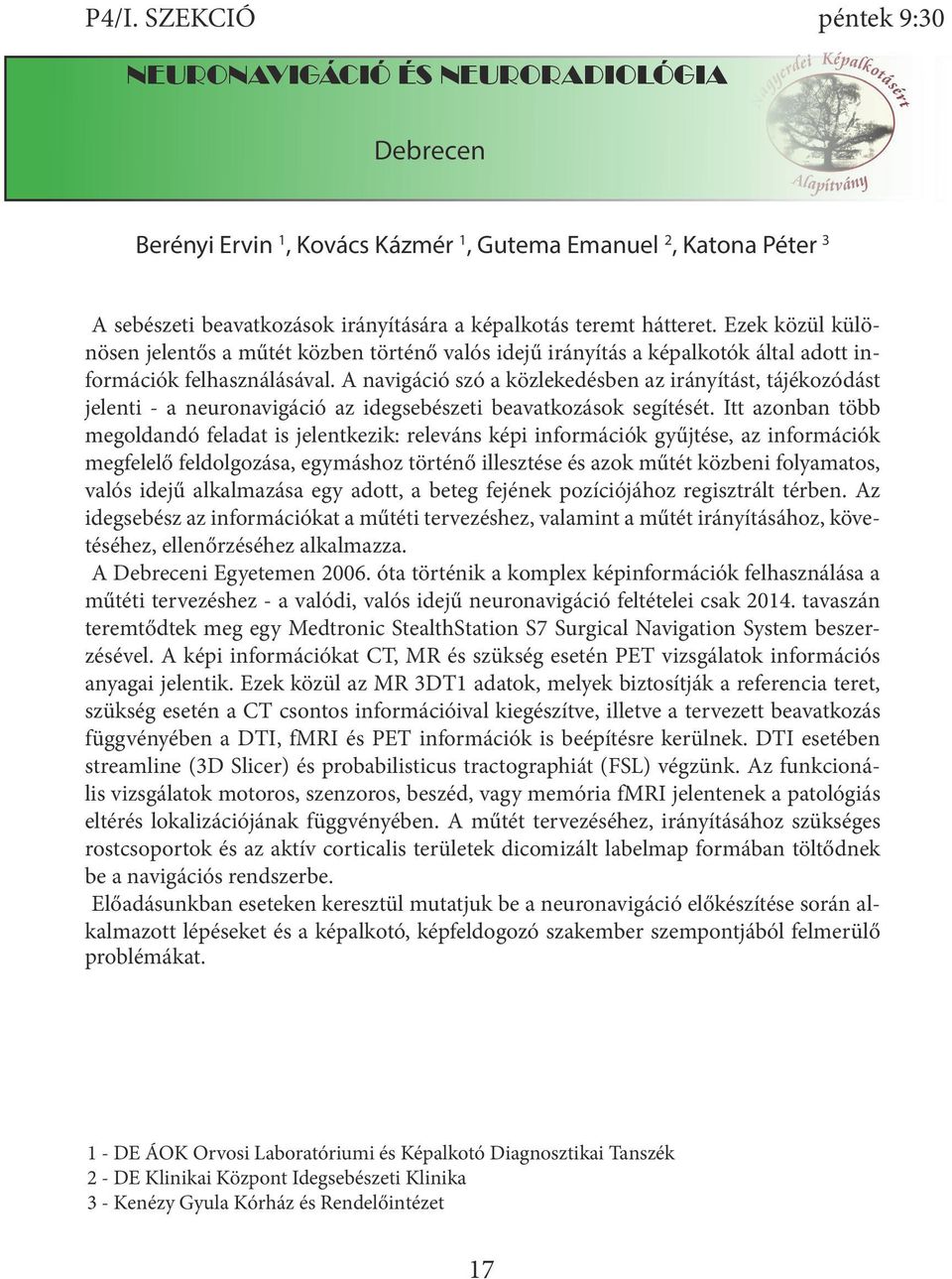 A navigáció szó a közlekedésben az irányítást, tájékozódást jelenti - a neuronavigáció az idegsebészeti beavatkozások segítését.