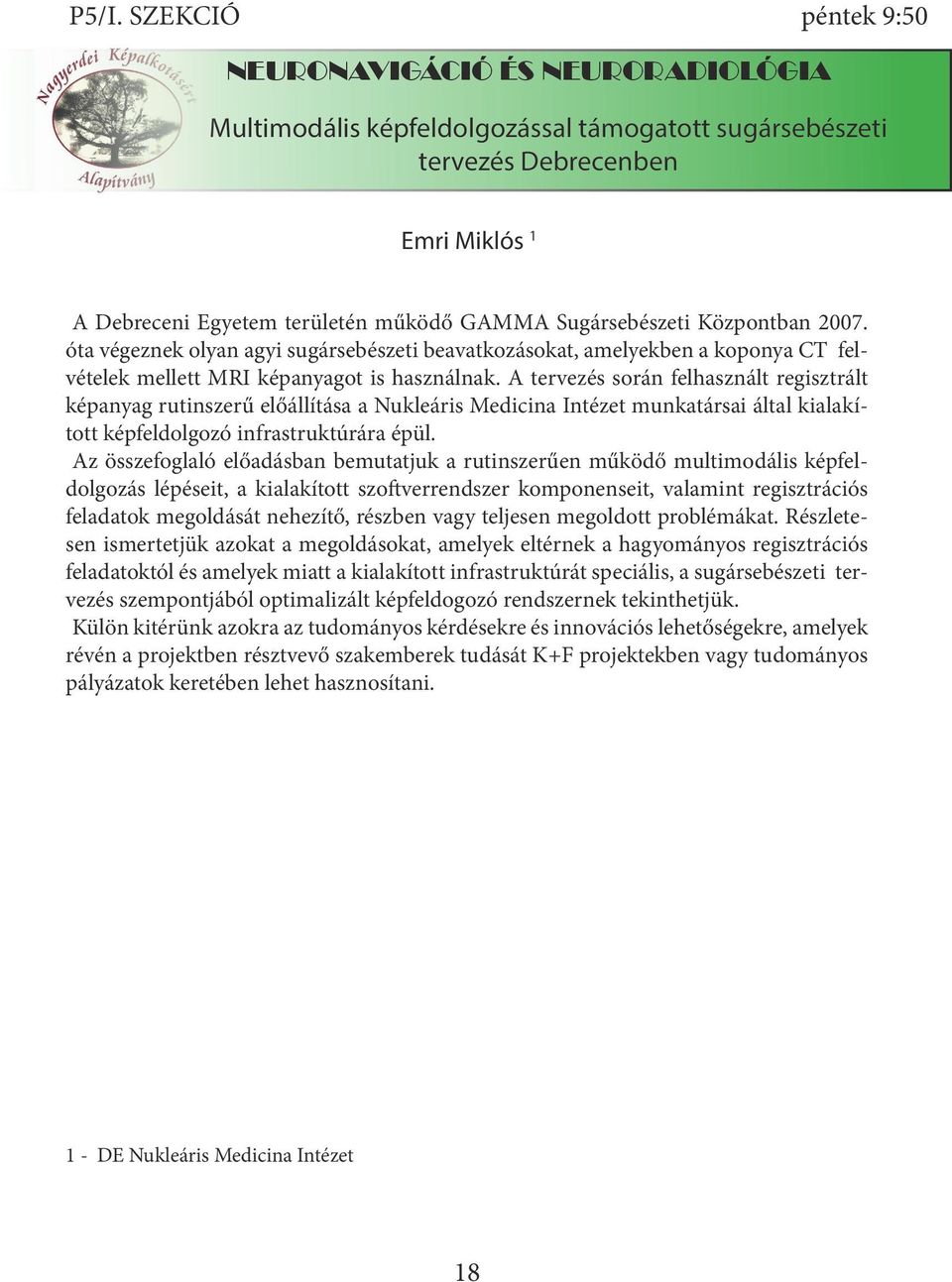 A tervezés során felhasznált regisztrált képanyag rutinszerű előállítása a Nukleáris Medicina Intézet munkatársai által kialakított képfeldolgozó infrastruktúrára épül.