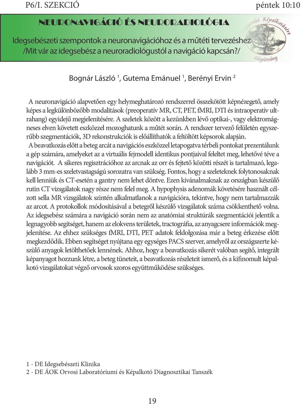 PET, fmri, DTI és intraoperatív ultrahang) egyidejű megjelenítésére. A szeletek között a kezünkben lévő optikai-, vagy elektromágneses elven követett eszközzel mozoghatunk a műtét során.