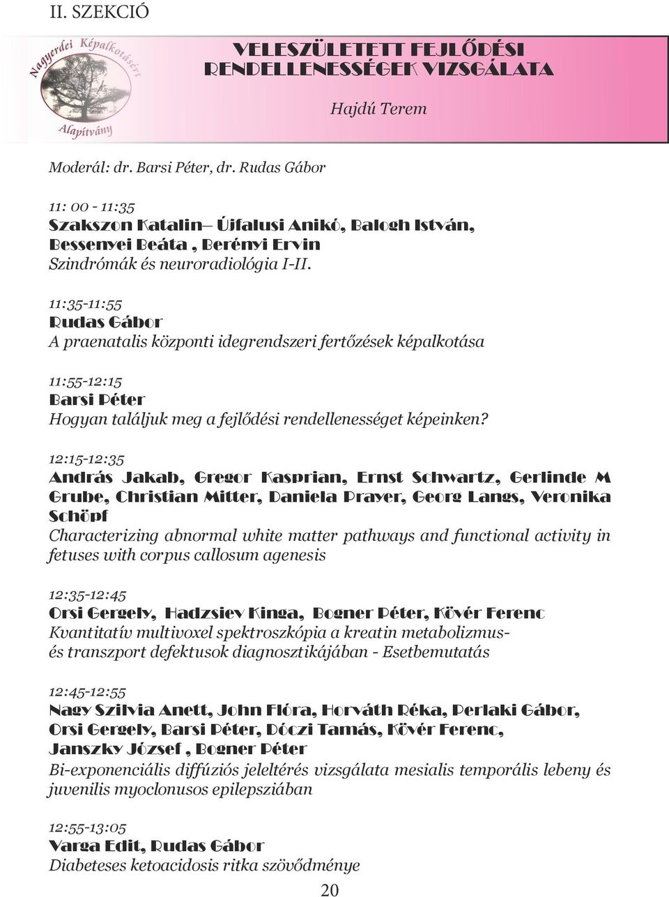 11:35-11:55 Rudas Gábor A praenatalis központi idegrendszeri fertőzések képalkotása 11:55-12:15 Barsi Péter Hogyan találjuk meg a fejlődési rendellenességet képeinken?