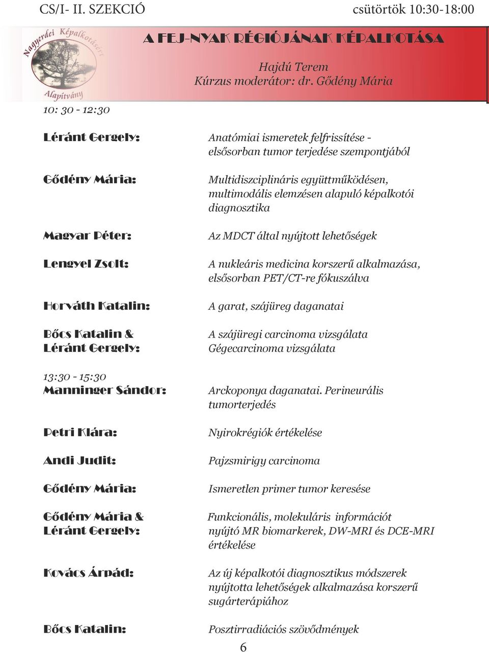 13:30-15:30 Manninger Sándor: Petri Klára: Andi Judit: Gődény Mária: Gődény Mária & Léránt Gergely: Kovács Árpád: Bőcs Katalin: Multidiszciplináris együttműködésen, multimodális elemzésen alapuló