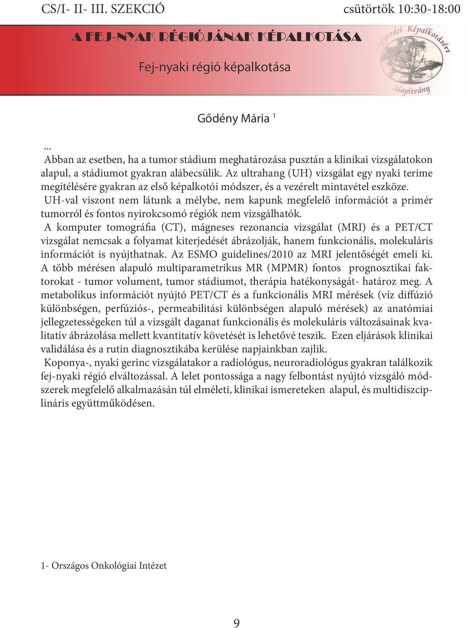 Az ultrahang (UH) vizsgálat egy nyaki terime megítélésére gyakran az első képalkotói módszer, és a vezérelt mintavétel eszköze.