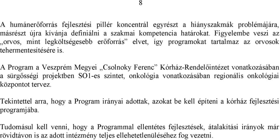 A Program a Veszprém Megyei Csolnoky Ferenc Kórház-Rendelőintézet vonatkozásában a sürgősségi projektben SO1-es szintet, onkológia vonatkozásában regionális onkológiai központot