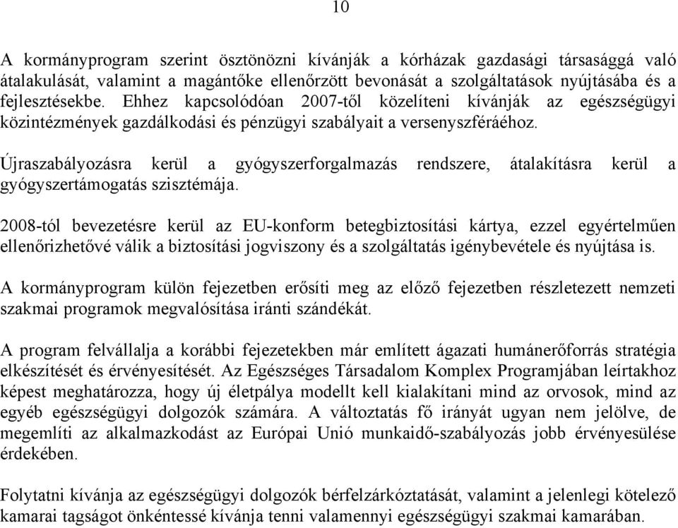 Újraszabályozásra kerül a gyógyszerforgalmazás rendszere, átalakításra kerül a gyógyszertámogatás szisztémája.