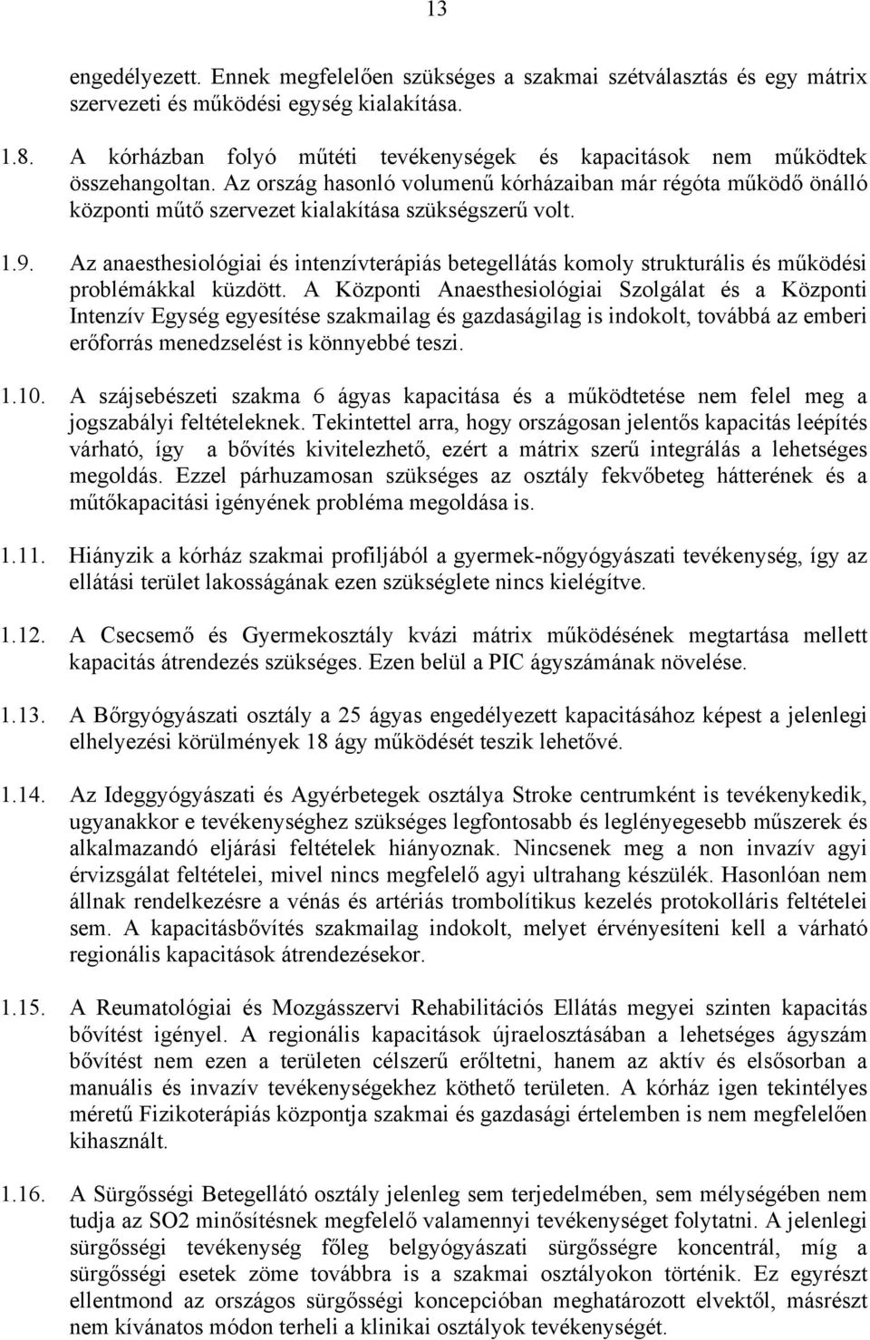 Az ország hasonló volumenű kórházaiban már régóta működő önálló központi műtő szervezet kialakítása szükségszerű volt. 1.9.