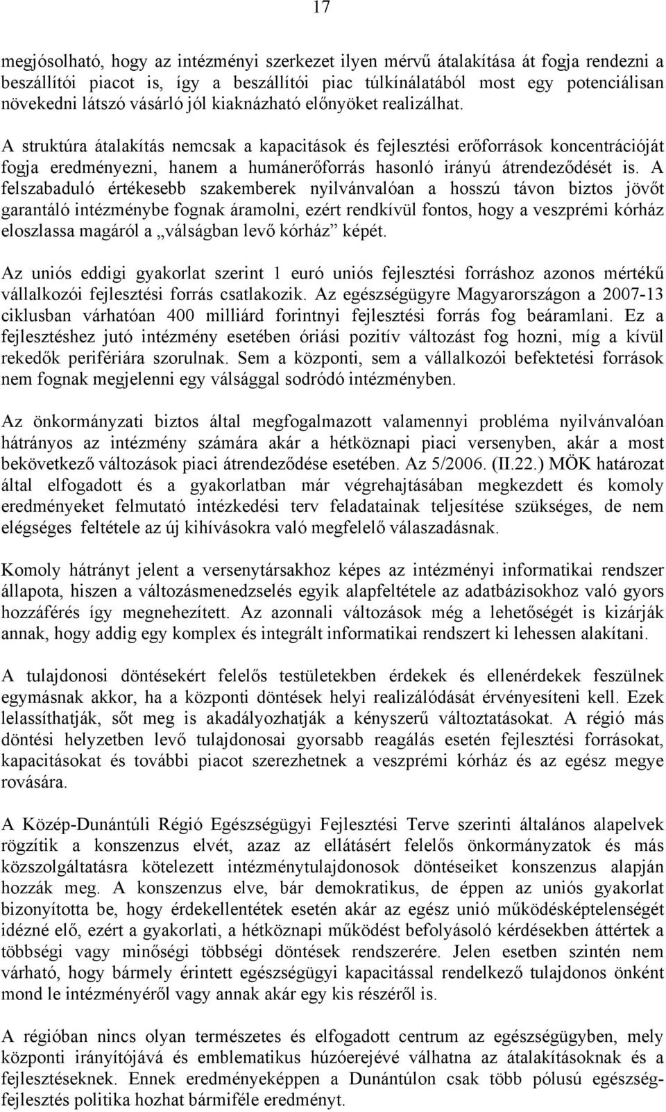 A struktúra átalakítás nemcsak a kapacitások és fejlesztési erőforrások koncentrációját fogja eredményezni, hanem a humánerőforrás hasonló irányú átrendeződését is.