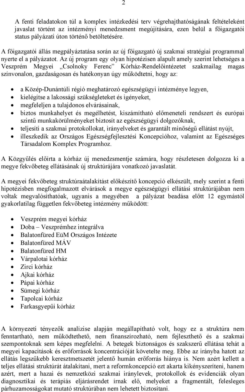 Az új program egy olyan hipotézisen alapult amely szerint lehetséges a Veszprém Megyei Csolnoky Ferenc Kórház-Rendelőintézetet szakmailag magas színvonalon, gazdaságosan és hatékonyan úgy működtetni,