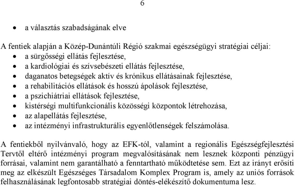 multifunkcionális közösségi központok létrehozása, az alapellátás fejlesztése, az intézményi infrastrukturális egyenlőtlenségek felszámolása.