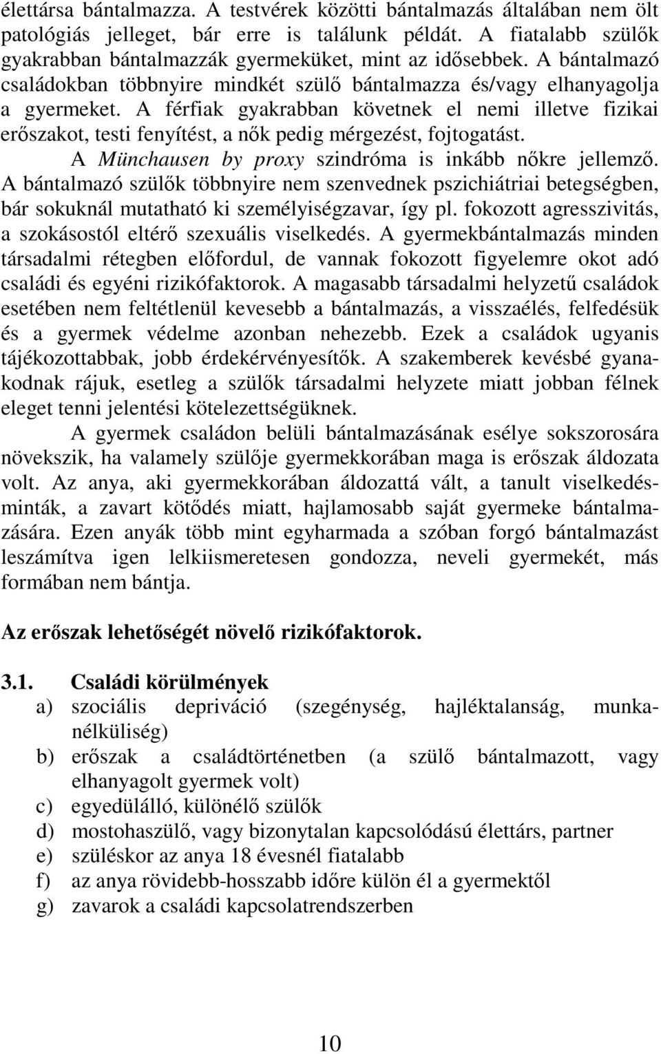 A férfiak gyakrabban követnek el nemi illetve fizikai erszakot, testi fenyítést, a nk pedig mérgezést, fojtogatást. A Münchausen by proxy szindróma is inkább nkre jellemz.