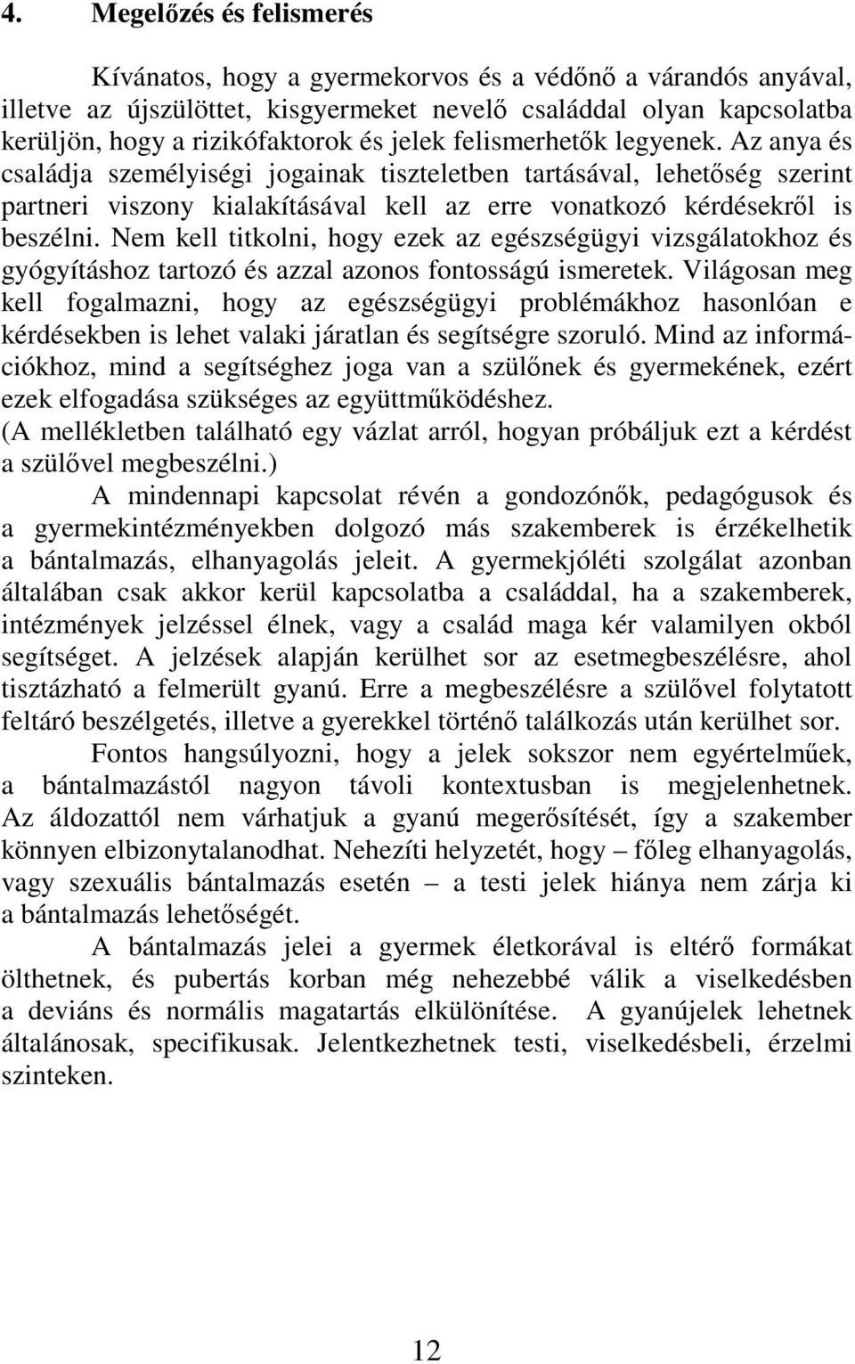 Nem kell titkolni, hogy ezek az egészségügyi vizsgálatokhoz és gyógyításhoz tartozó és azzal azonos fontosságú ismeretek.