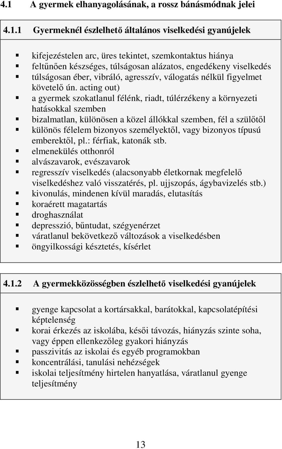 acting out) a gyermek szokatlanul félénk, riadt, túlérzékeny a környezeti hatásokkal szemben bizalmatlan, különösen a közel állókkal szemben, fél a szültl különös félelem bizonyos személyektl, vagy