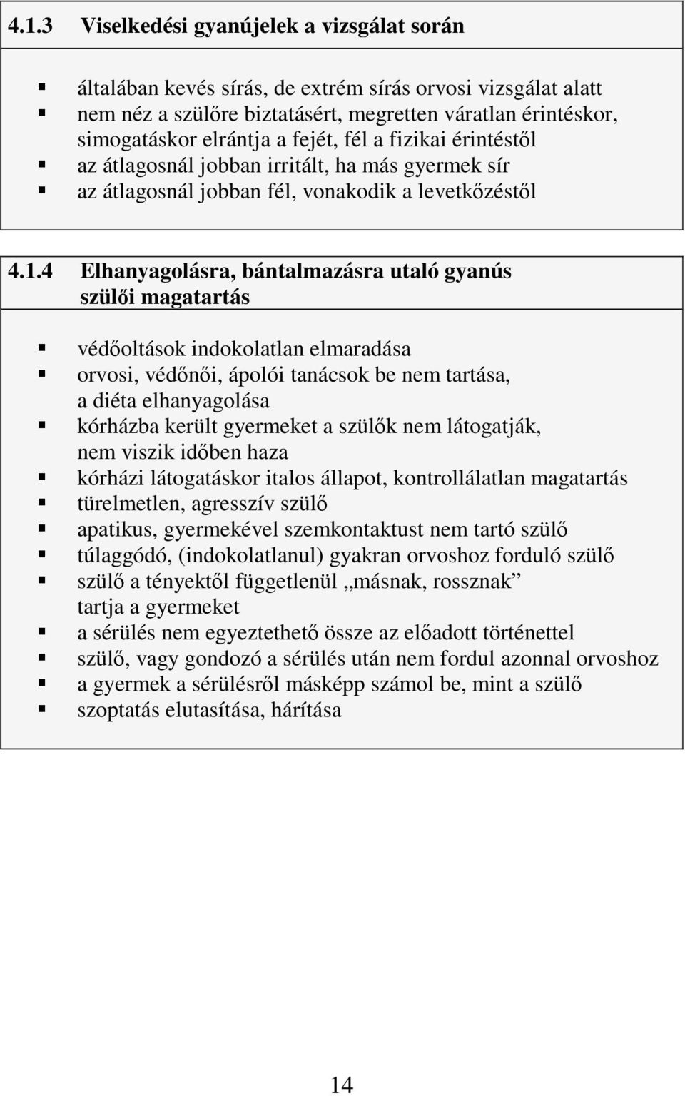 4 Elhanyagolásra, bántalmazásra utaló gyanús szüli magatartás védoltások indokolatlan elmaradása orvosi, védni, ápolói tanácsok be nem tartása, a diéta elhanyagolása kórházba került gyermeket a szülk