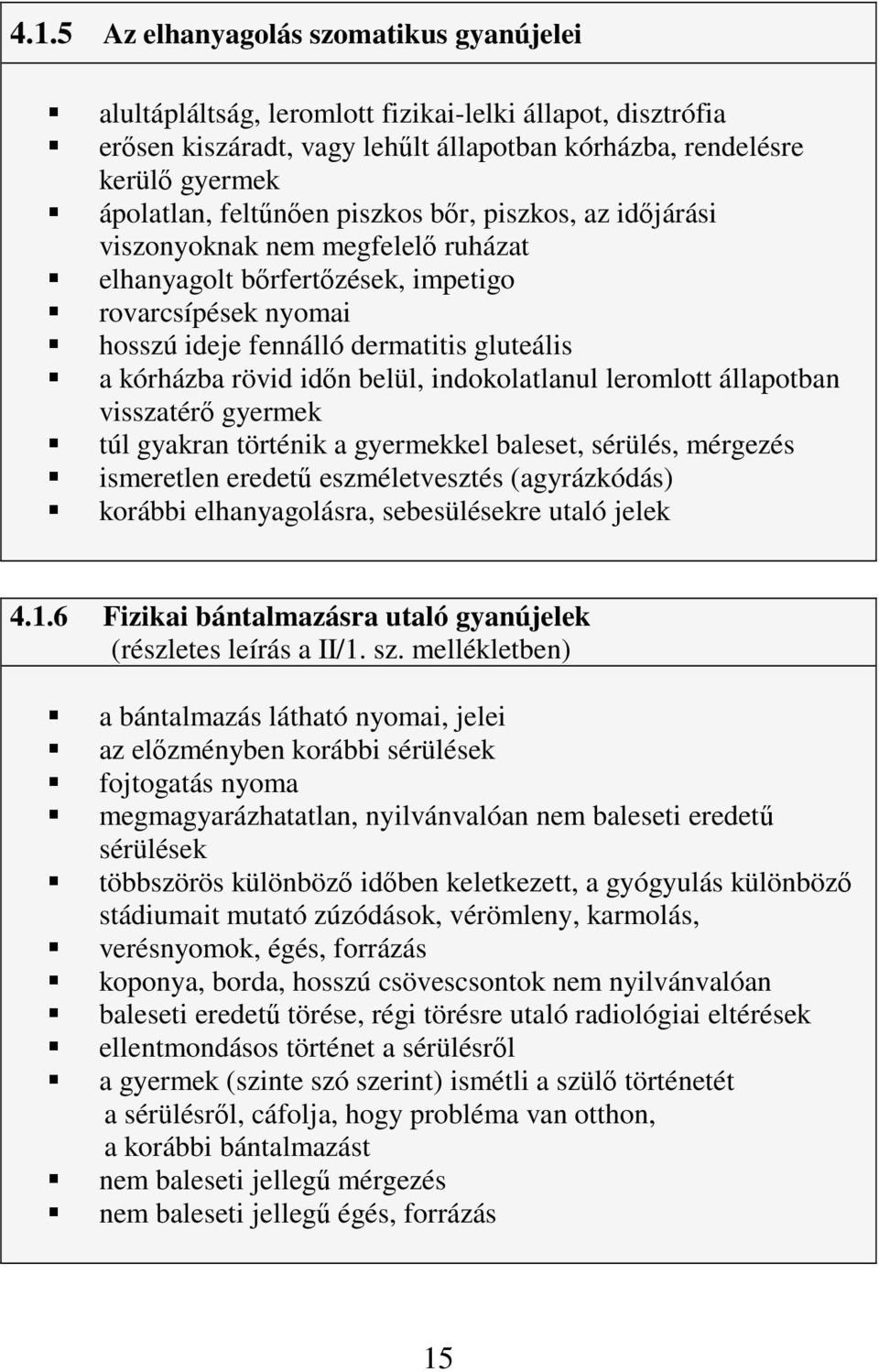 indokolatlanul leromlott állapotban visszatér gyermek túl gyakran történik a gyermekkel baleset, sérülés, mérgezés ismeretlen eredet eszméletvesztés (agyrázkódás) korábbi elhanyagolásra,