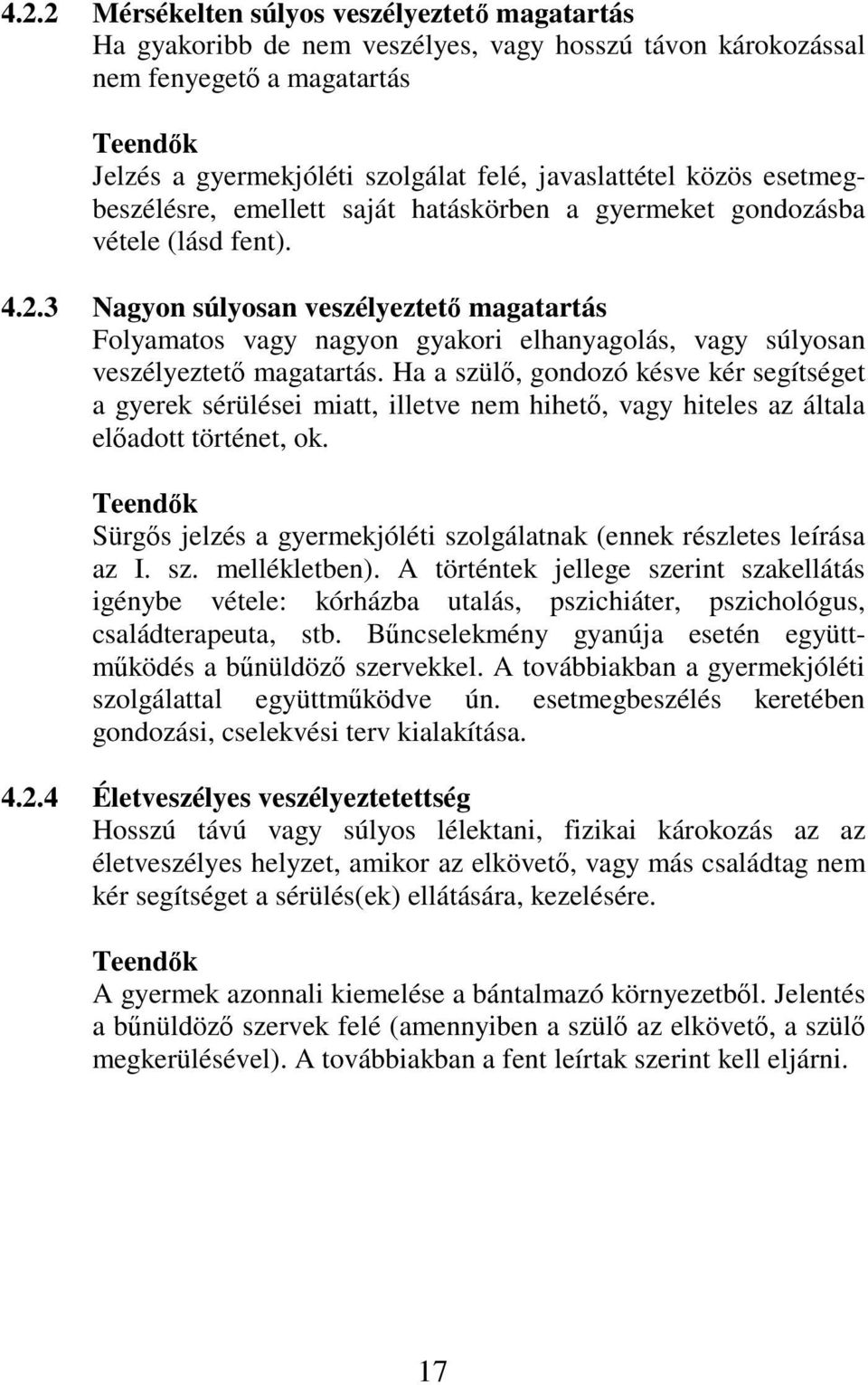 3 Nagyon súlyosan veszélyeztet magatartás Folyamatos vagy nagyon gyakori elhanyagolás, vagy súlyosan veszélyeztet magatartás.