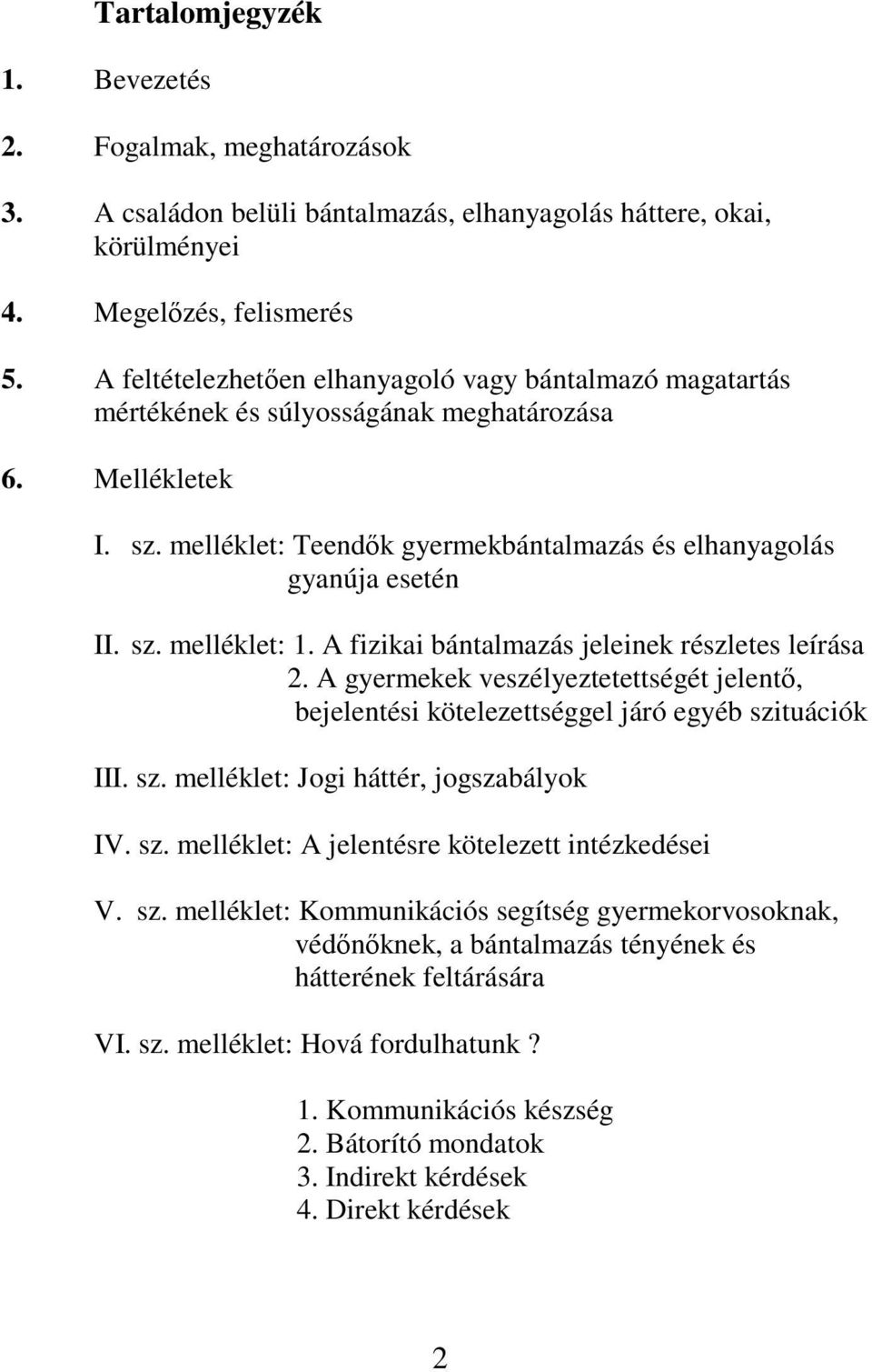 A fizikai bántalmazás jeleinek részletes leírása 2. A gyermekek veszélyeztetettségét jelent, bejelentési kötelezettséggel járó egyéb szituációk III. sz. melléklet: Jogi háttér, jogszabályok IV. sz. melléklet: A jelentésre kötelezett intézkedései V.