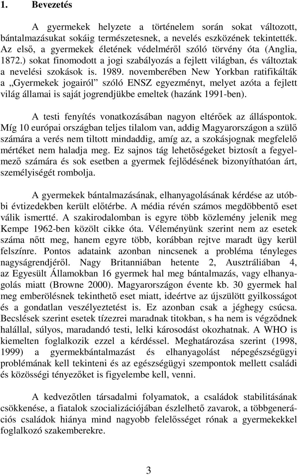 novemberében New Yorkban ratifikálták a Gyermekek jogairól szóló ENSZ egyezményt, melyet azóta a fejlett világ államai is saját jogrendjükbe emeltek (hazánk 1991-ben).