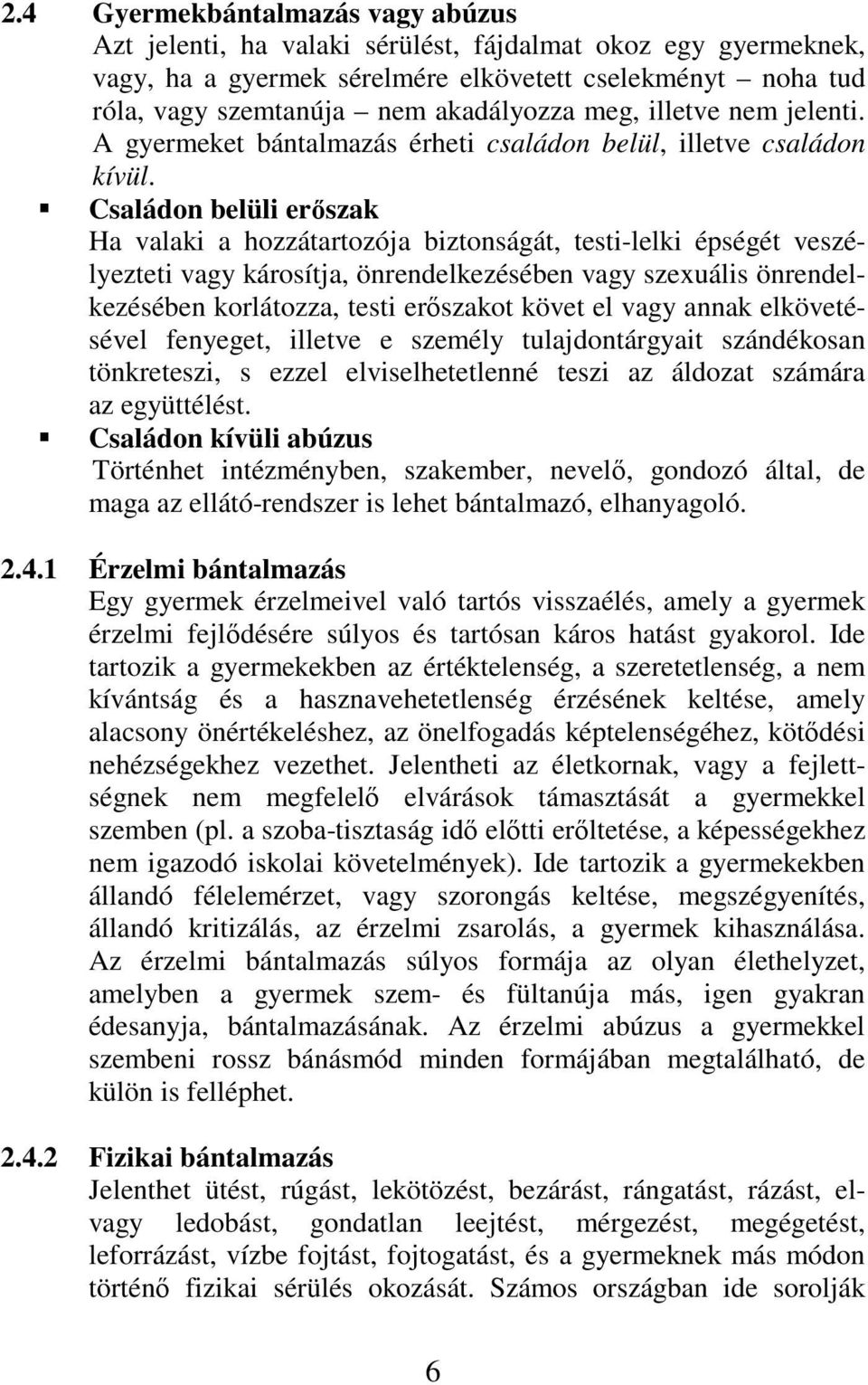 Családon belüli erszak Ha valaki a hozzátartozója biztonságát, testi-lelki épségét veszélyezteti vagy károsítja, önrendelkezésében vagy szexuális önrendelkezésében korlátozza, testi erszakot követ el