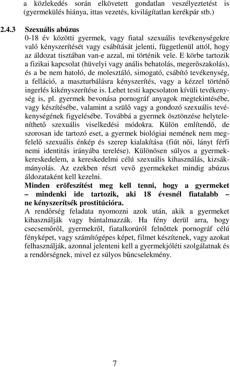 vele. E körbe tartozik a fizikai kapcsolat (hüvelyi vagy anális behatolás, megerszakolás), és a be nem hatoló, de molesztáló, simogató, csábító tevékenység, a felláció, a maszturbálásra kényszerítés,