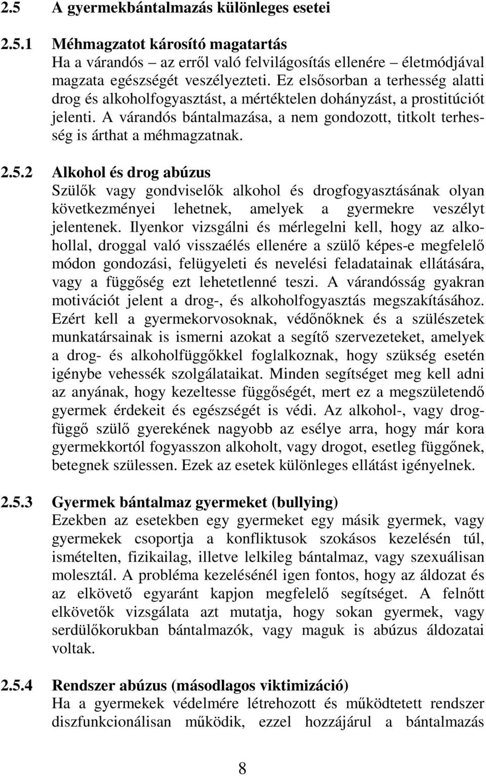 2 Alkohol és drog abúzus Szülk vagy gondviselk alkohol és drogfogyasztásának olyan következményei lehetnek, amelyek a gyermekre veszélyt jelentenek.