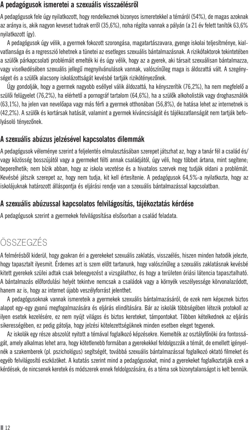 A pedagógusok úgy vélik, a gyermek fokozott szorongása, magatartászavara, gyenge iskolai teljesítménye, kialvatlansága és a regresszió lehetnek a tünetei az esetleges szexuális bántalmazásnak.