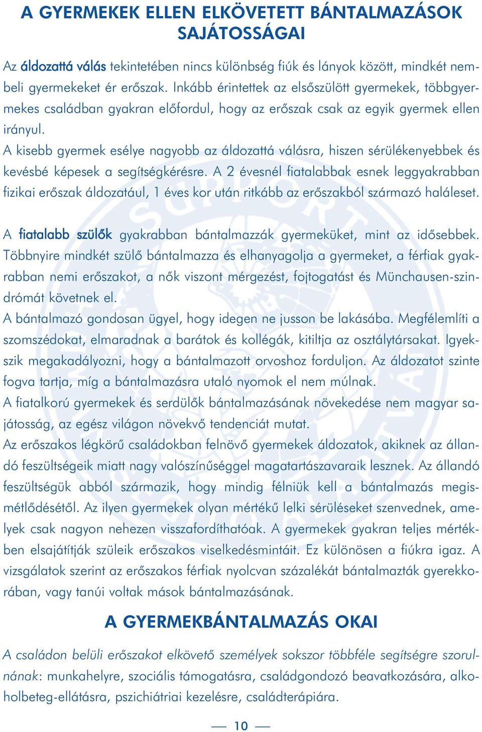 A kisebb gyermek esélye nagyobb az áldozattá válásra, hiszen sérülékenyebbek és kevésbé képesek a segítségkérésre.