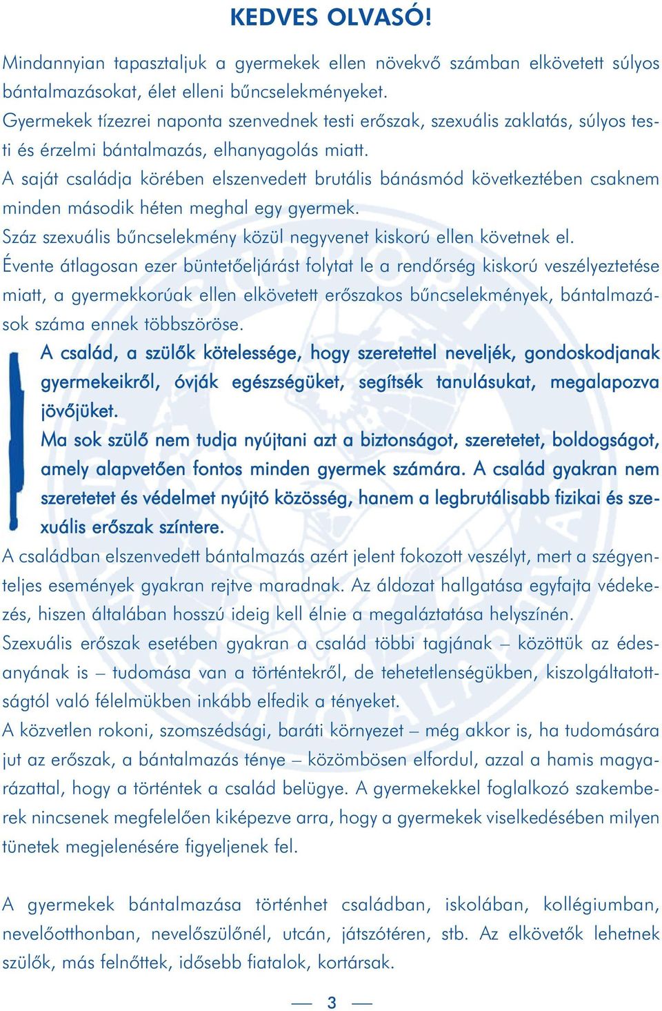 A saját családja körében elszenvedett brutális bánásmód következtében csaknem minden második héten meghal egy gyermek. Száz szexuális bûncselekmény közül negyvenet kiskorú ellen követnek el.