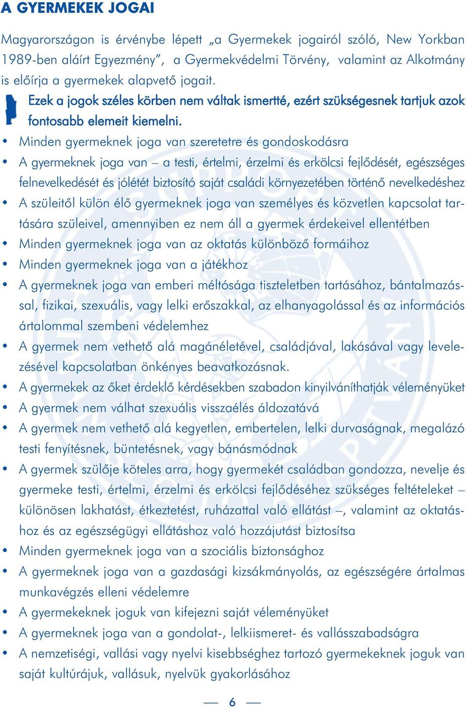 Minden gyermeknek joga van szeretetre és gondoskodásra A gyermeknek joga van a testi, értelmi, érzelmi és erkölcsi fejlôdését, egészséges felnevelkedését és jólétét biztosító saját családi