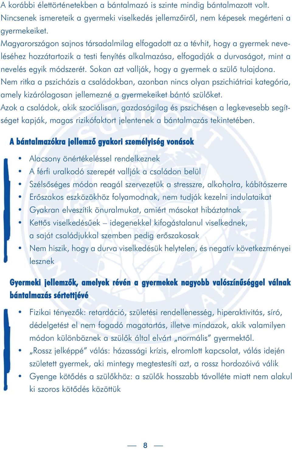 Sokan azt vallják, hogy a gyermek a szülô tulajdona. Nem ritka a pszichózis a családokban, azonban nincs olyan pszichiátriai kategória, amely kizárólagosan jellemezné a gyermekeiket bántó szülôket.